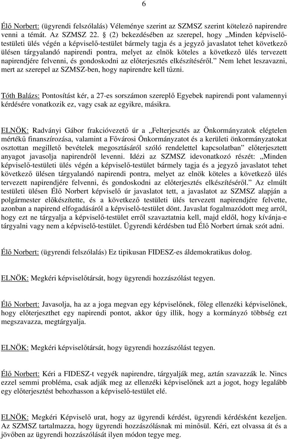 köteles a következő ülés tervezett napirendjére felvenni, és gondoskodni az előterjesztés elkészítéséről. Nem lehet leszavazni, mert az szerepel az SZMSZ-ben, hogy napirendre kell tűzni.