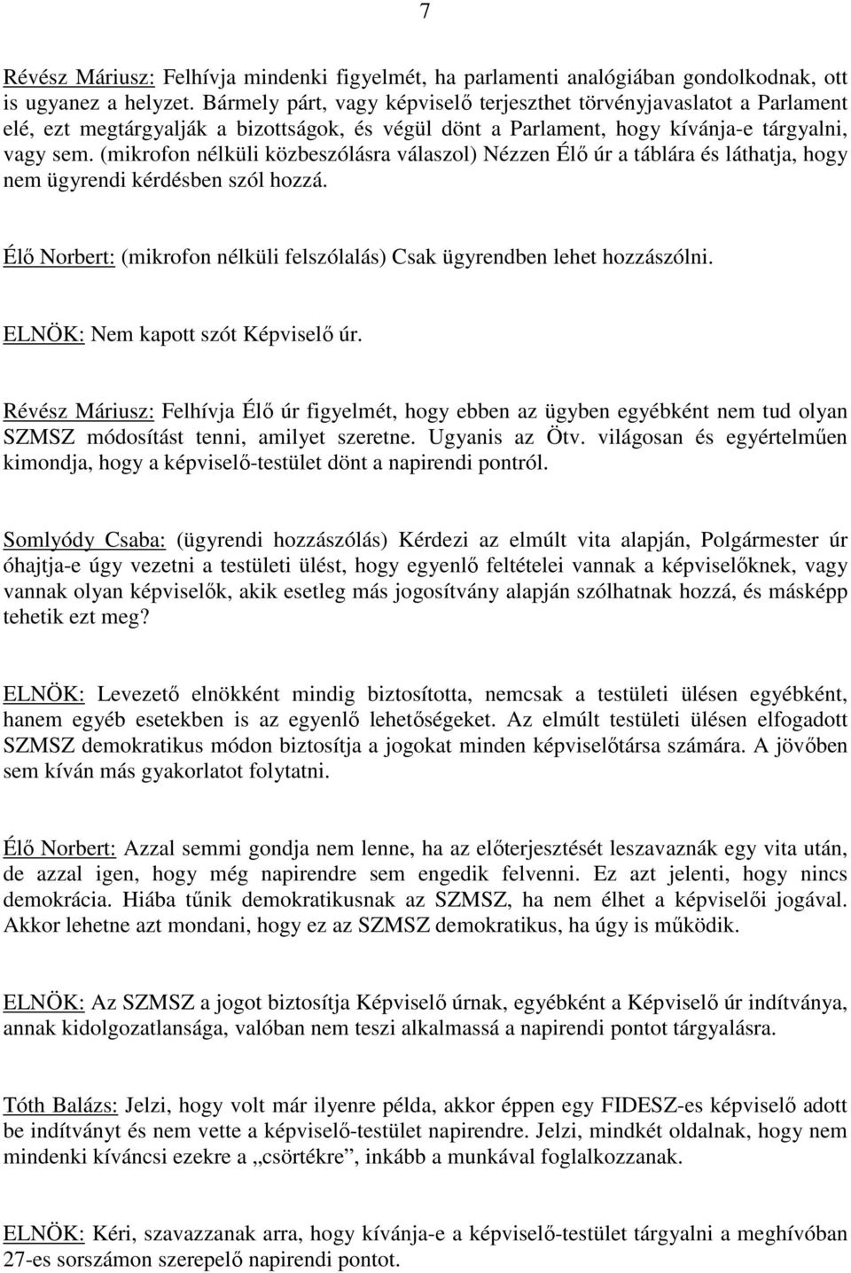 (mikrofon nélküli közbeszólásra válaszol) Nézzen Élő úr a táblára és láthatja, hogy nem ügyrendi kérdésben szól hozzá. Élő Norbert: (mikrofon nélküli felszólalás) Csak ügyrendben lehet hozzászólni.