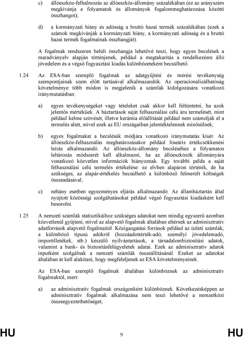 A fogalmak rendszeren belüli összhangja lehetővé teszi, hogy egyes becslések a maradványelv alapján történjenek, például a megtakarítás a rendelkezésre álló jövedelem és a végső fogyasztási kiadás