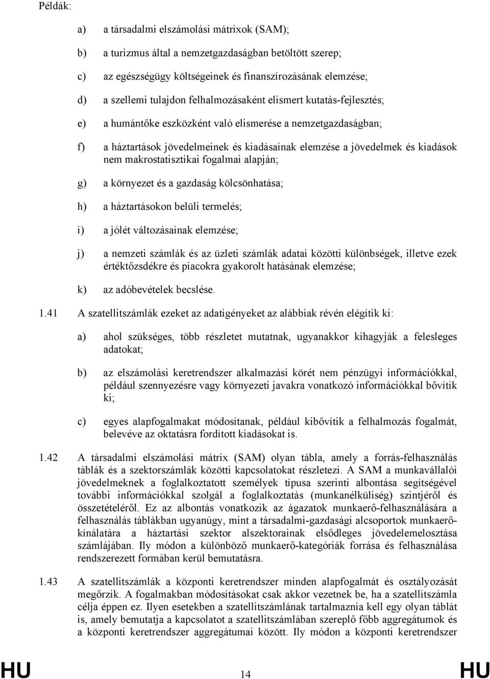 makrostatisztikai fogalmai alapján; g) a környezet és a gazdaság kölcsönhatása; h) a háztartásokon belüli termelés; i) a jólét változásainak elemzése; j) a nemzeti számlák és az üzleti számlák adatai