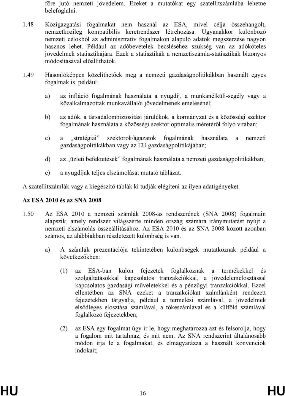 Ugyanakkor különböző nemzeti célokból az adminisztratív fogalmakon alapuló adatok megszerzése nagyon hasznos lehet.