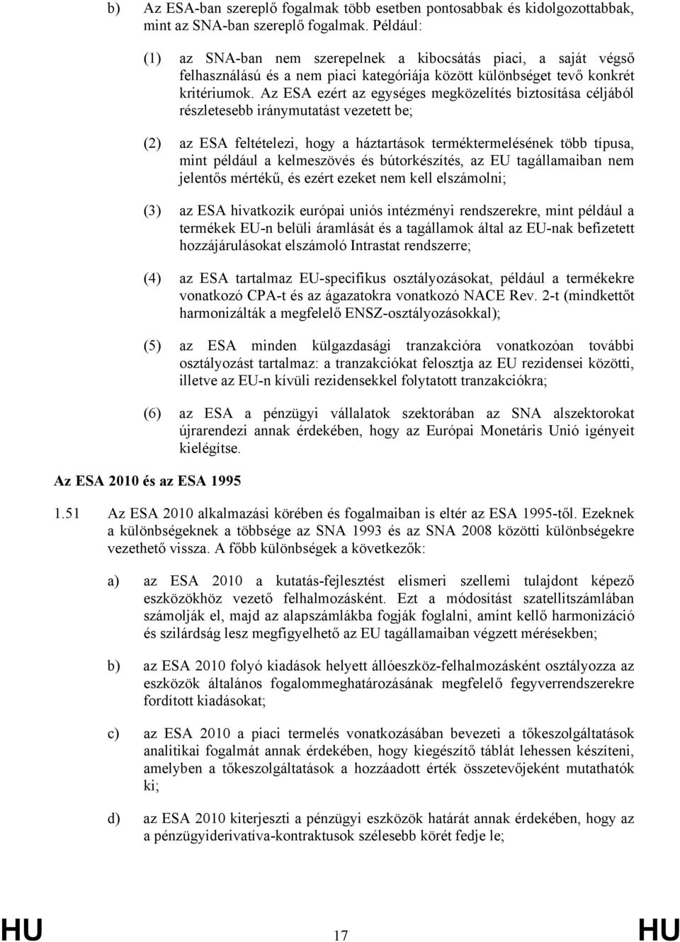 Az ESA ezért az egységes megközelítés biztosítása céljából részletesebb iránymutatást vezetett be; (2) az ESA feltételezi, hogy a háztartások terméktermelésének több típusa, mint például a