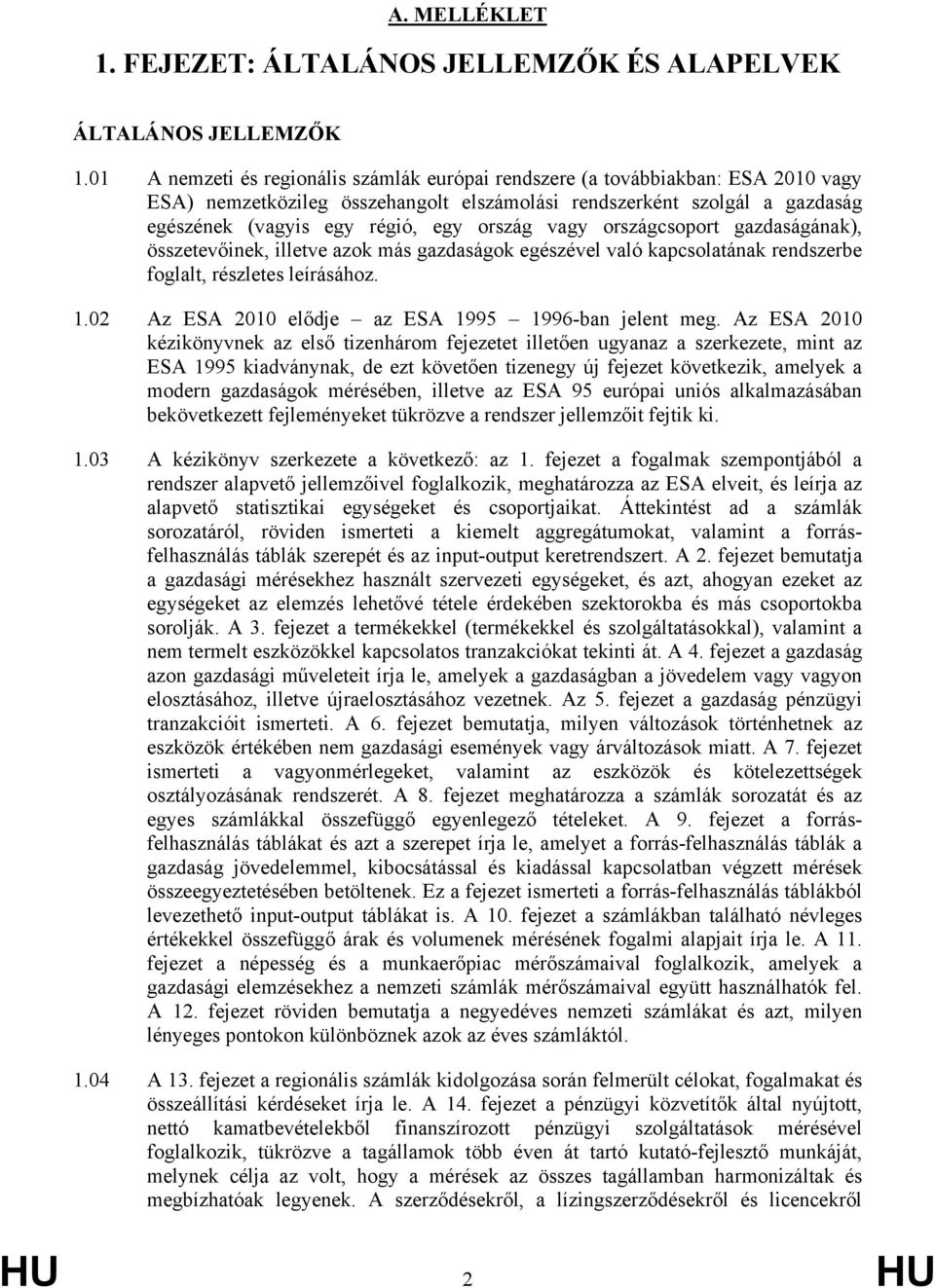 vagy országcsoport gazdaságának), összetevőinek, illetve azok más gazdaságok egészével való kapcsolatának rendszerbe foglalt, részletes leírásához. 1.