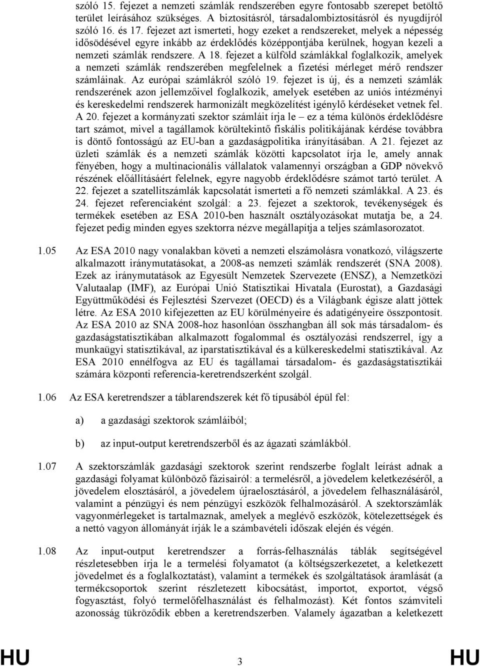 fejezet a külföld számlákkal foglalkozik, amelyek a nemzeti számlák rendszerében megfelelnek a fizetési mérleget mérő rendszer számláinak. Az európai számlákról szóló 19.