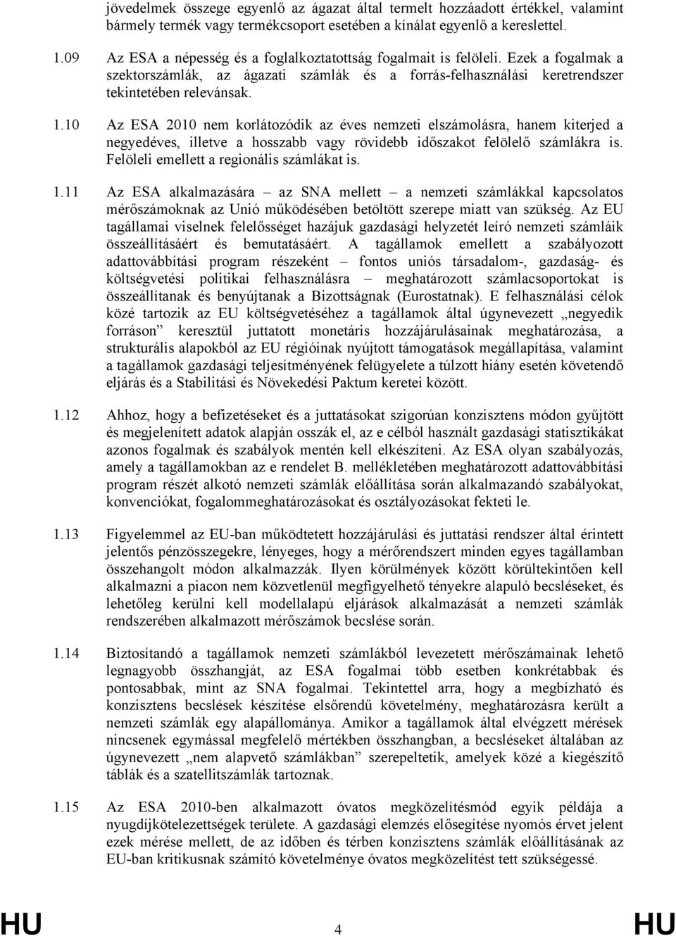 10 Az ESA 2010 nem korlátozódik az éves nemzeti elszámolásra, hanem kiterjed a negyedéves, illetve a hosszabb vagy rövidebb időszakot felölelő számlákra is.