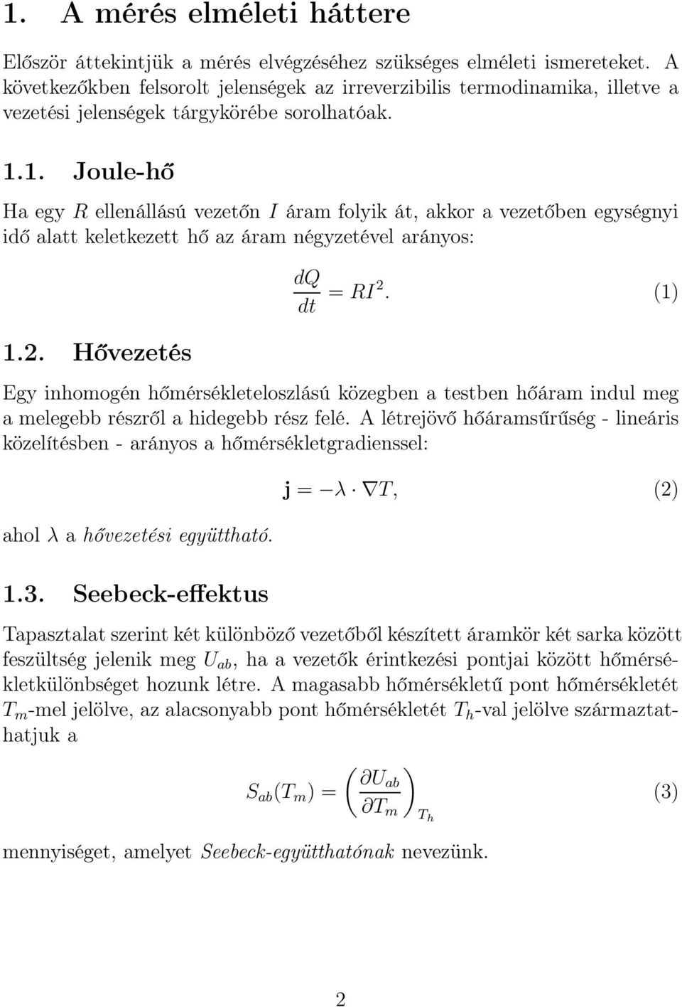 1. Joule-hő Ha egy R ellenállású vezetőn I áram folyik át, akkor a vezetőben egységnyi idő alatt keletkezett hő az áram négyzetével arányos: 1.2. Hővezetés dq dt = RI2.