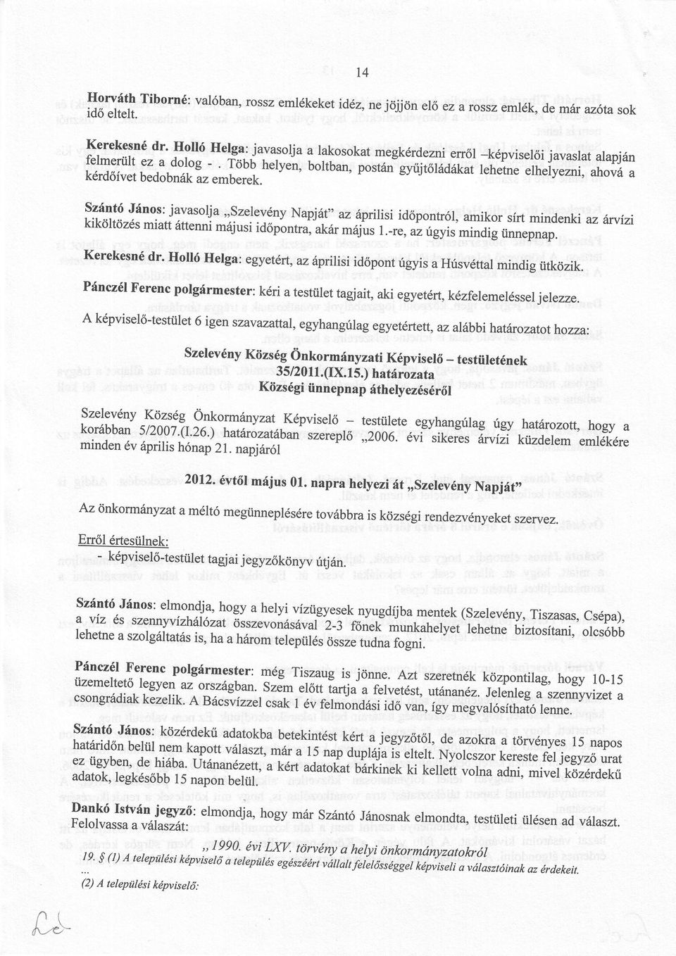 Szntő Jnos: javasolja,,szelevnynapjt'' az pi isi időpontról, amikor sírtmindenki az wízi kiköltözs miattttennimjusi időp-ontra, akarmrijus,-re, azúgyismindig tinnepnap. Kerekesndr.