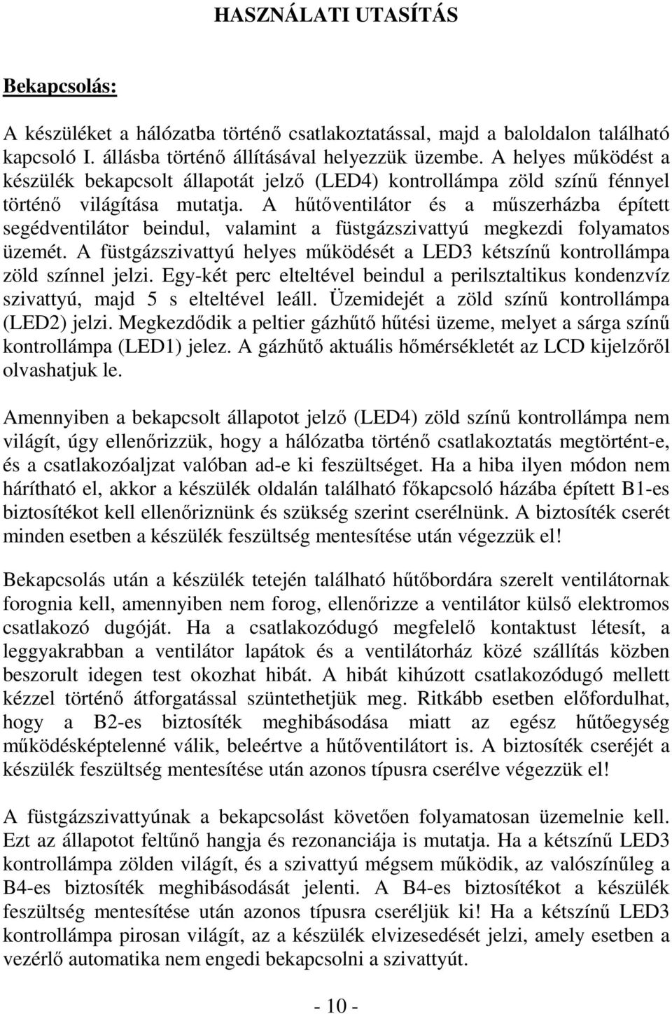 A hőtıventilátor és a mőszerházba épített segédventilátor beindul, valamint a füstgázszivattyú megkezdi folyamatos üzemét.