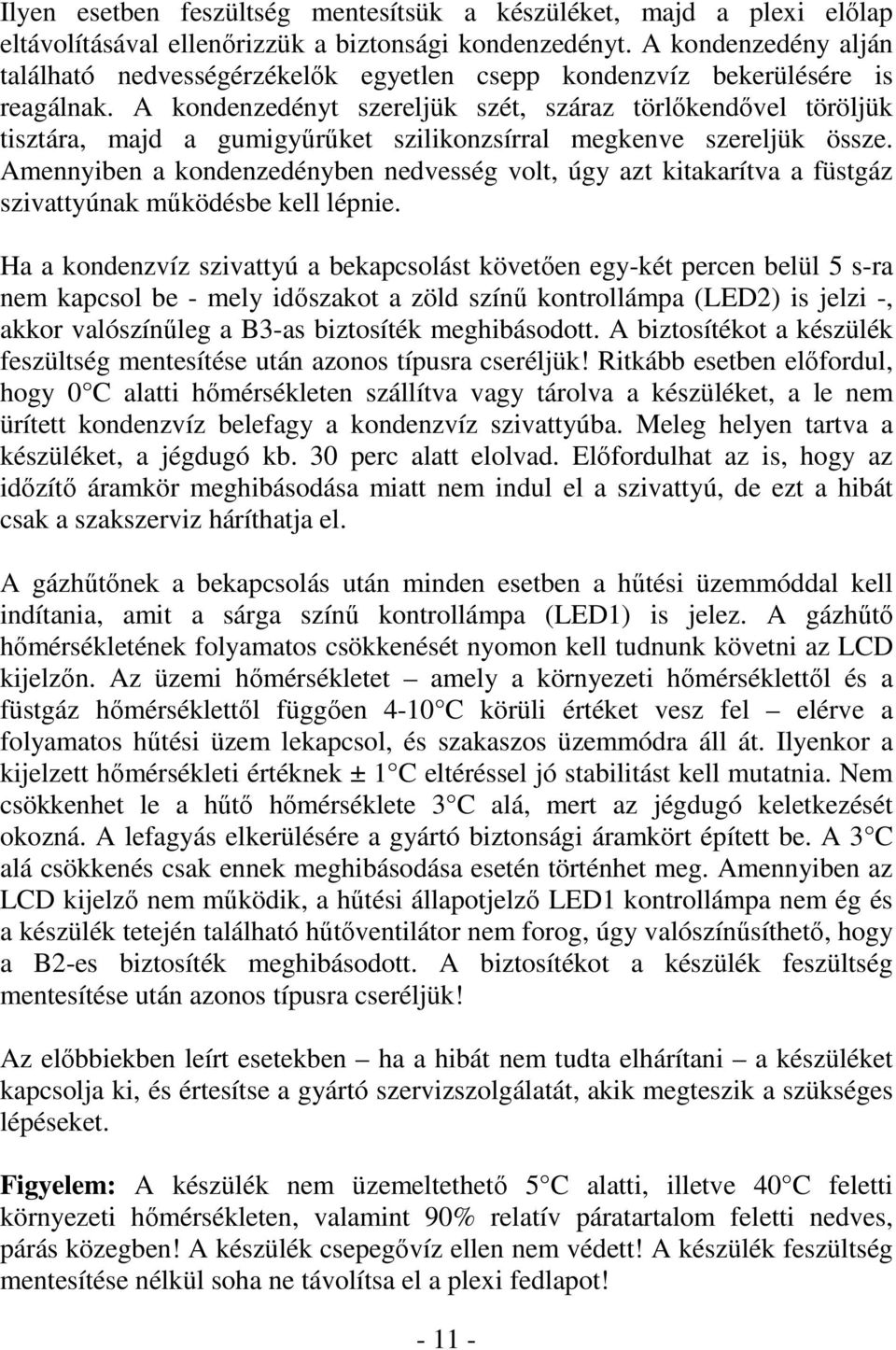 A kondenzedényt szereljük szét, száraz törlıkendıvel töröljük tisztára, majd a gumigyőrőket szilikonzsírral megkenve szereljük össze.