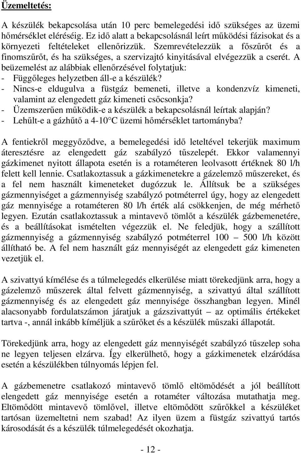 Szemrevételezzük a fıszőrıt és a finomszőrıt, és ha szükséges, a szervizajtó kinyitásával elvégezzük a cserét.