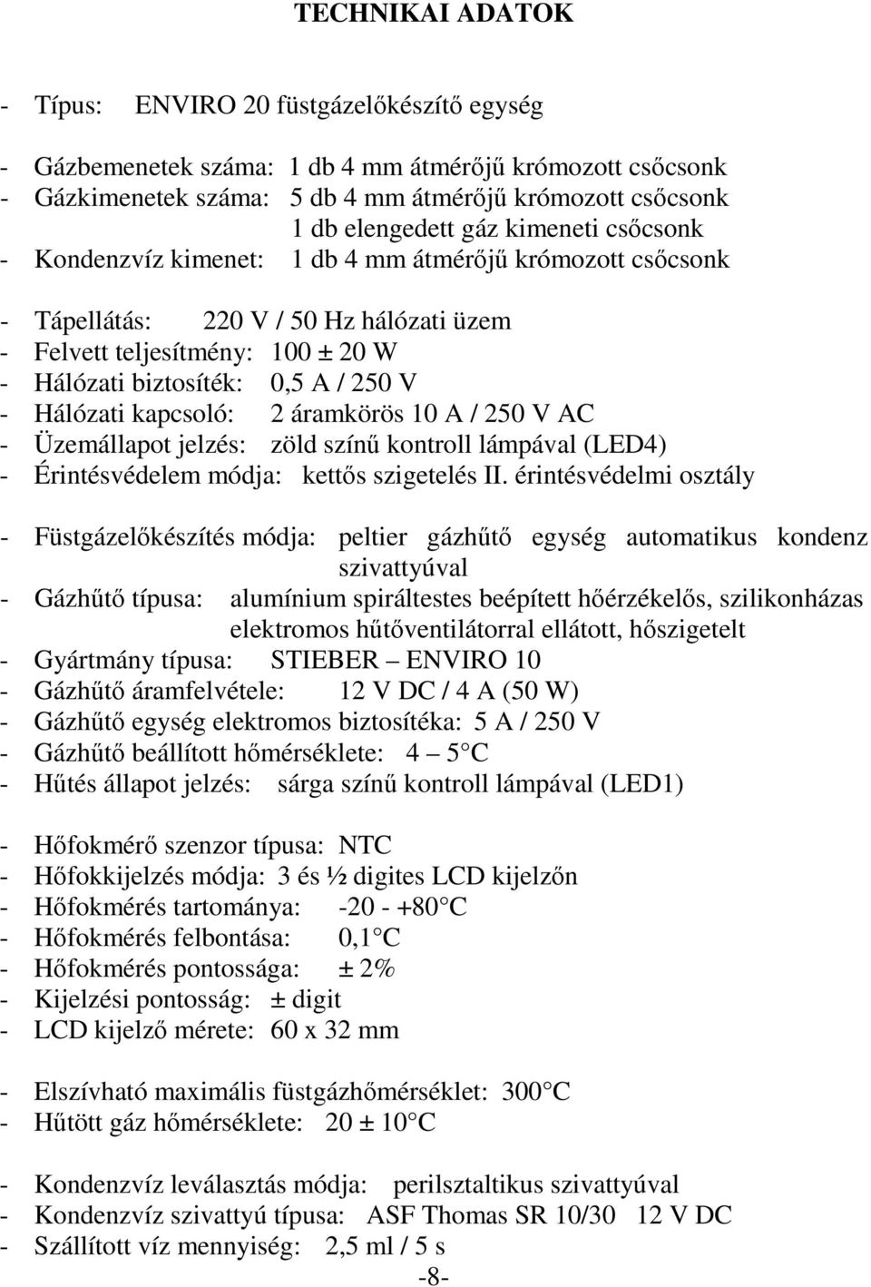 Hálózati kapcsoló: 2 áramkörös 10 A / 250 V AC - Üzemállapot jelzés: zöld színő kontroll lámpával (LED4) - Érintésvédelem módja: kettıs szigetelés II.