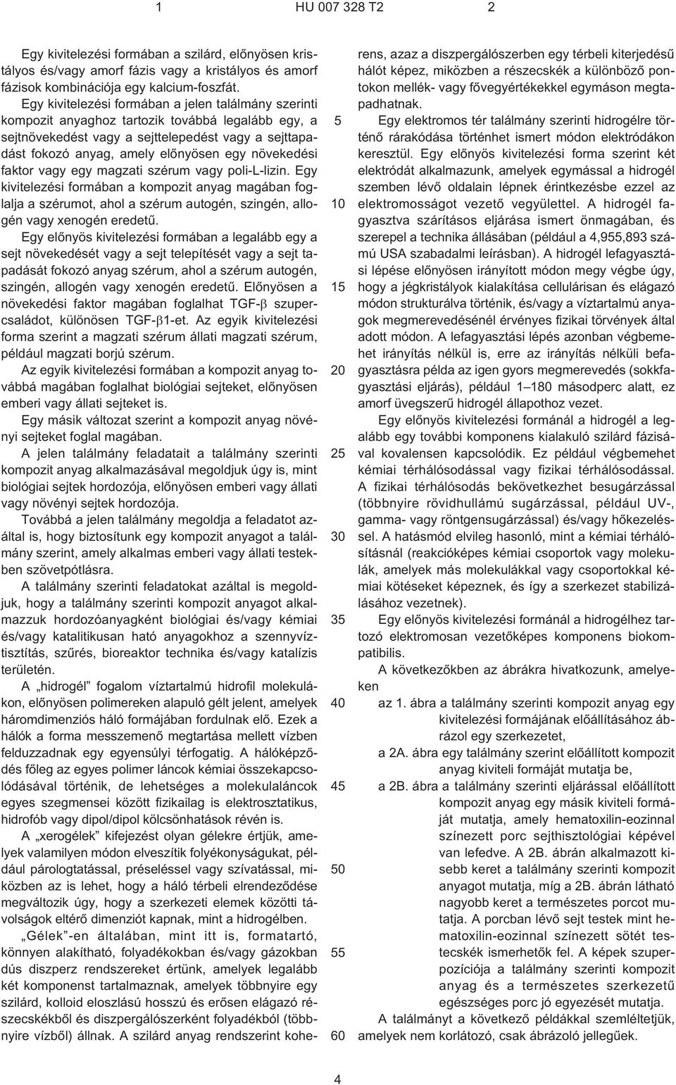 növekedési faktor vagy egy magzati szérum vagy poli-l-lizin. Egy kivitelezési formában a kompozit anyag magában foglalja a szérumot, ahol a szérum autogén, szingén, allogén vagy xenogén eredetû.