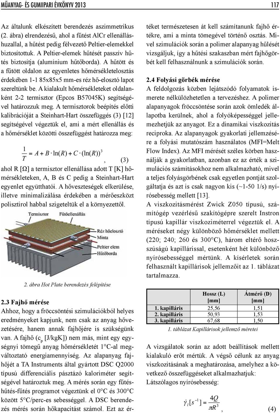 A hűtött és a fűtött oldalon az egyenletes hőmérsékletelosztás érdekében 1-1 85x85x5 mm-es réz hő-elosztó lapot szereltünk be.