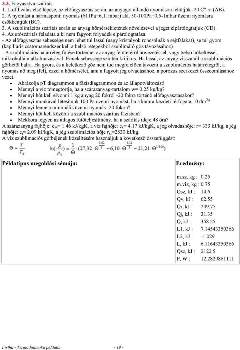 A szublimációs szárítás során az anyag hõmérsékletének növelésével a jeget elpárologtatjuk (CD). 4. Az utószárítás feladata a ki nem fagyott folyadék elpárologtatása.