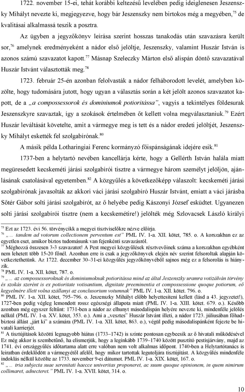 Az ügyben a jegyzőkönyv leírása szerint hosszas tanakodás után szavazásra került sor, 76 amelynek eredményeként a nádor első jelöltje, Jeszenszky, valamint Huszár István is azonos számú szavazatot