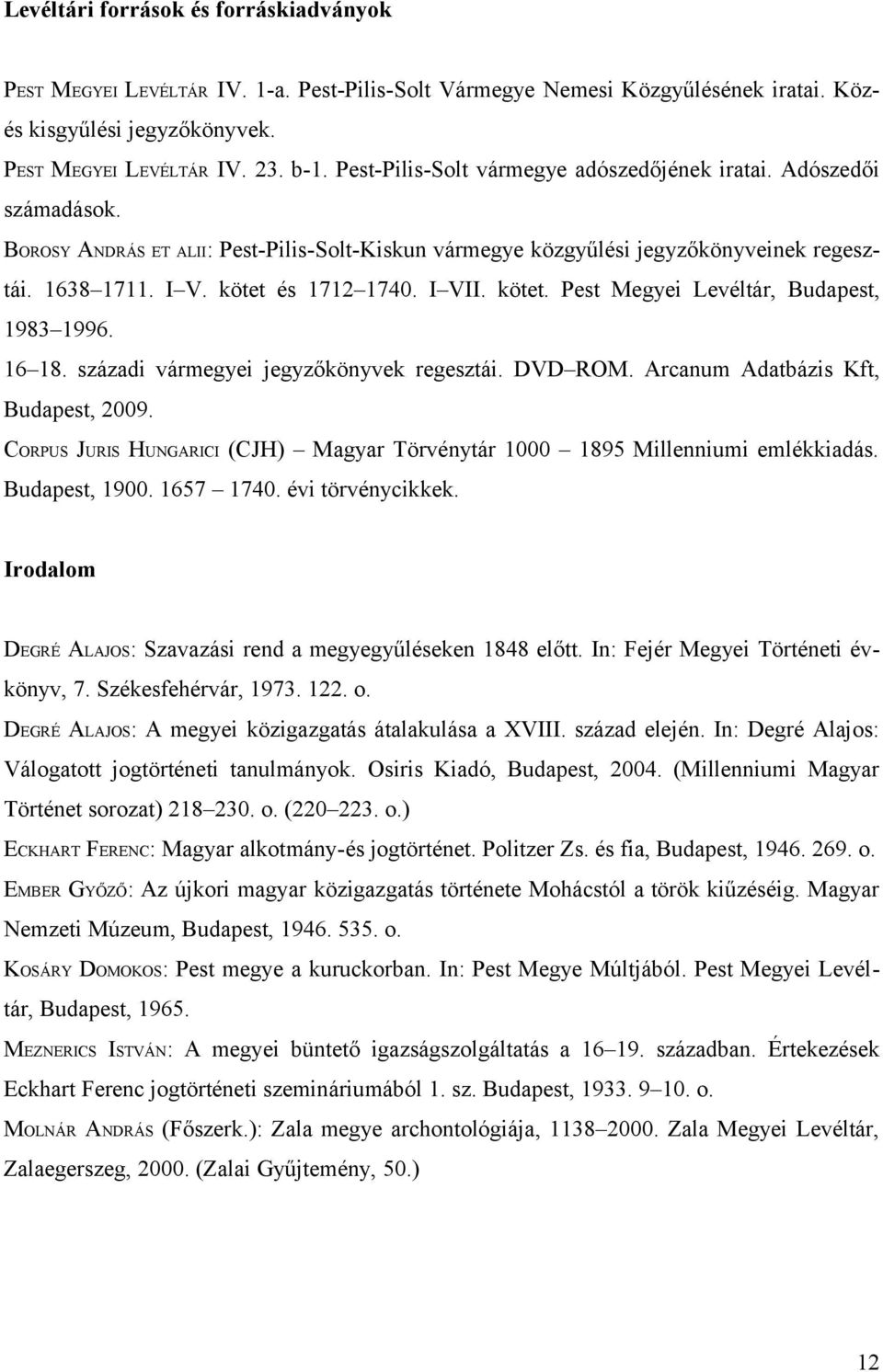 I VII. kötet. Pest Megyei Levéltár, Budapest, 1983 1996. 16 18. századi vármegyei jegyzőkönyvek regesztái. DVD ROM. Arcanum Adatbázis Kft, Budapest, 2009.