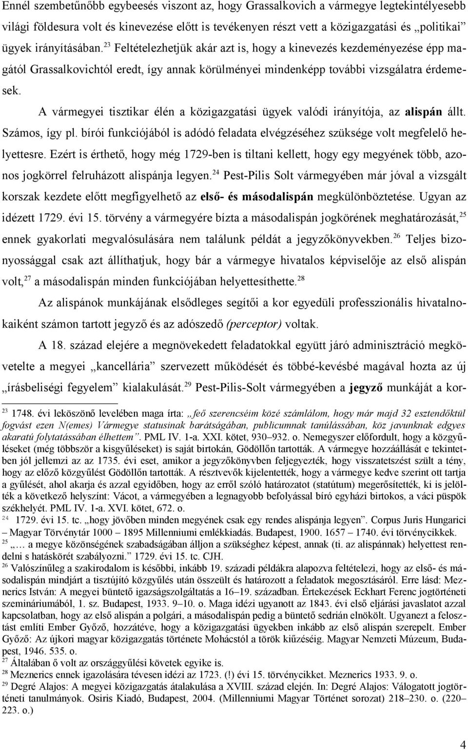 A vármegyei tisztikar élén a közigazgatási ügyek valódi irányítója, az alispán állt. Számos, így pl. bírói funkciójából is adódó feladata elvégzéséhez szüksége volt megfelelő helyettesre.