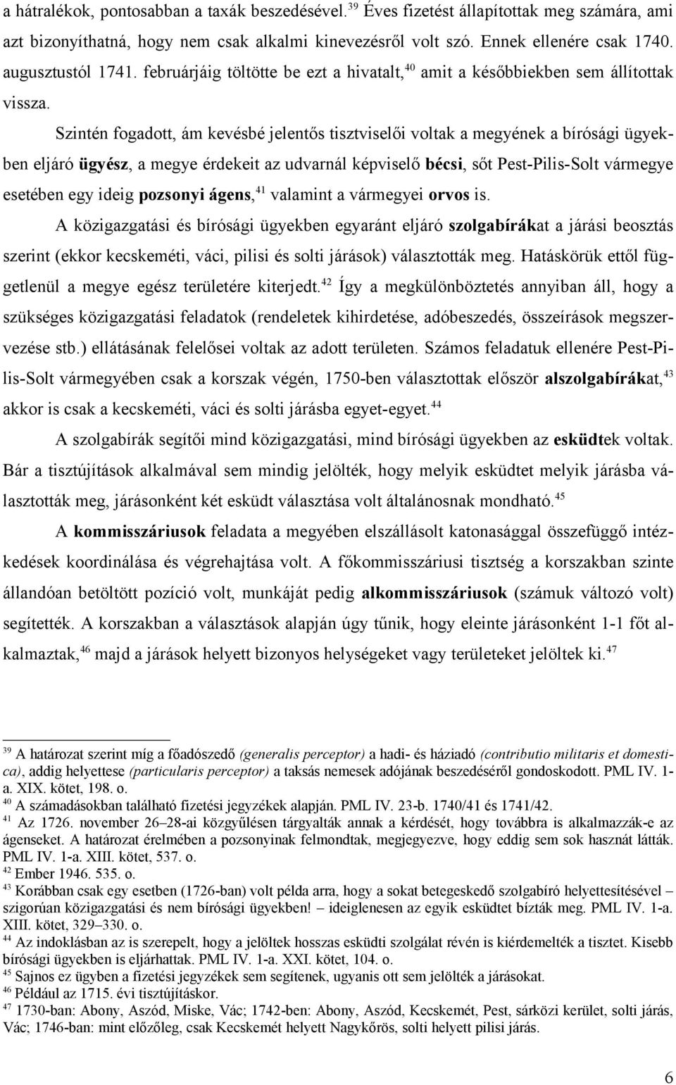 Szintén fogadott, ám kevésbé jelentős tisztviselői voltak a megyének a bírósági ügyekben eljáró ügyész, a megye érdekeit az udvarnál képviselő bécsi, sőt Pest-Pilis-Solt vármegye esetében egy ideig