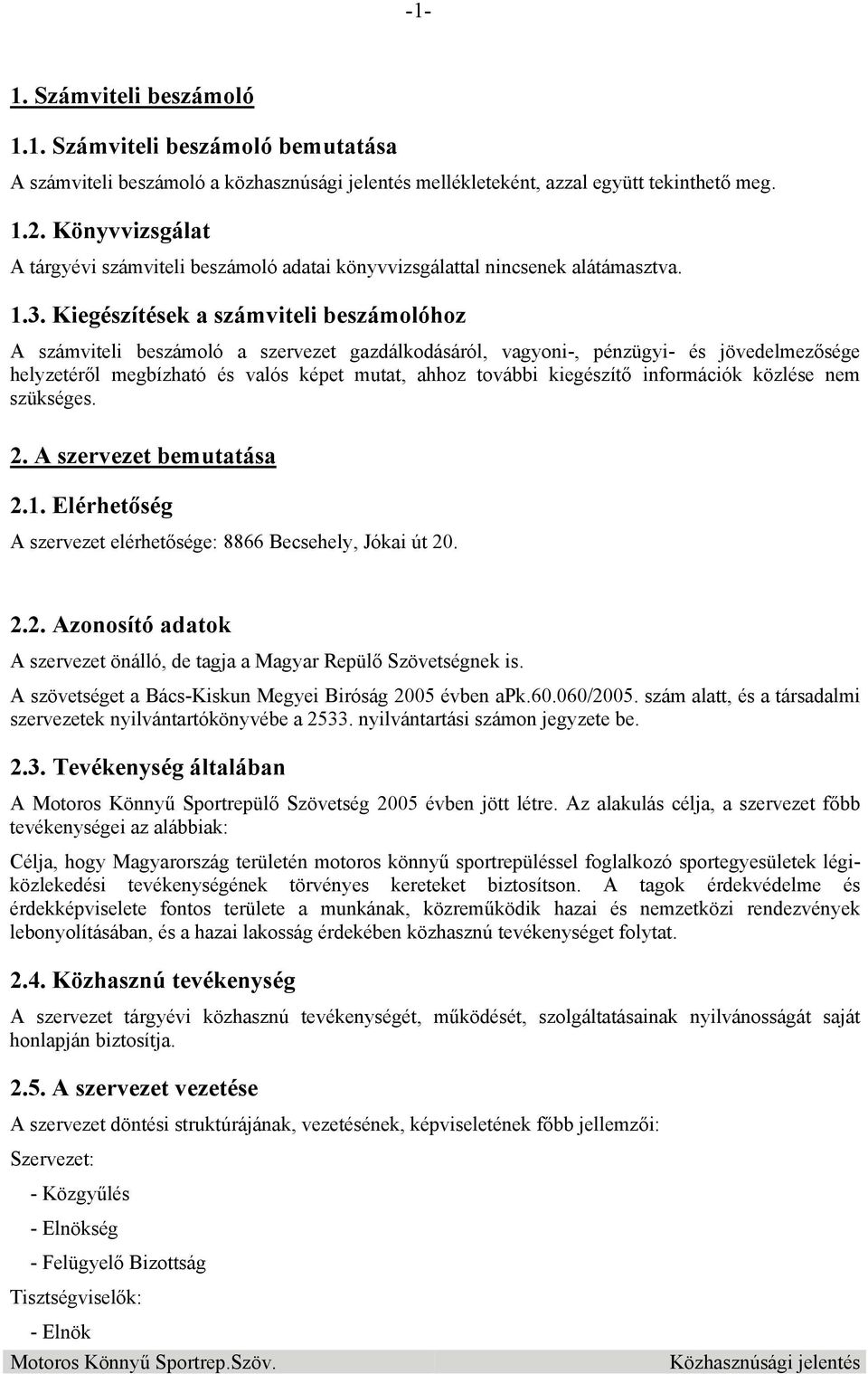 Kiegészítések a számviteli beszámolóhoz A számviteli beszámoló a szervezet gazdálkodásáról, vagyoni-, pénzügyi- és jövedelmezősége helyzetéről megbízható és valós képet mutat, ahhoz további