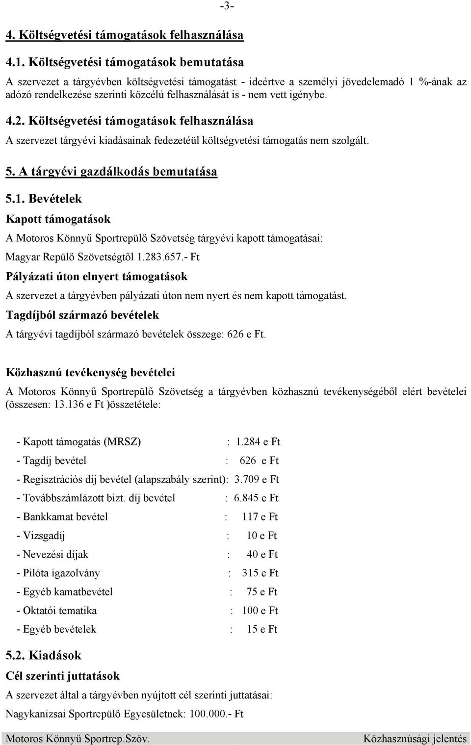 igénybe. 4.2. Költségvetési támogatások felhasználása A szervezet tárgyévi kiadásainak fedezetéül költségvetési támogatás nem szolgált. 5. A tárgyévi gazdálkodás bemutatása 5.1.