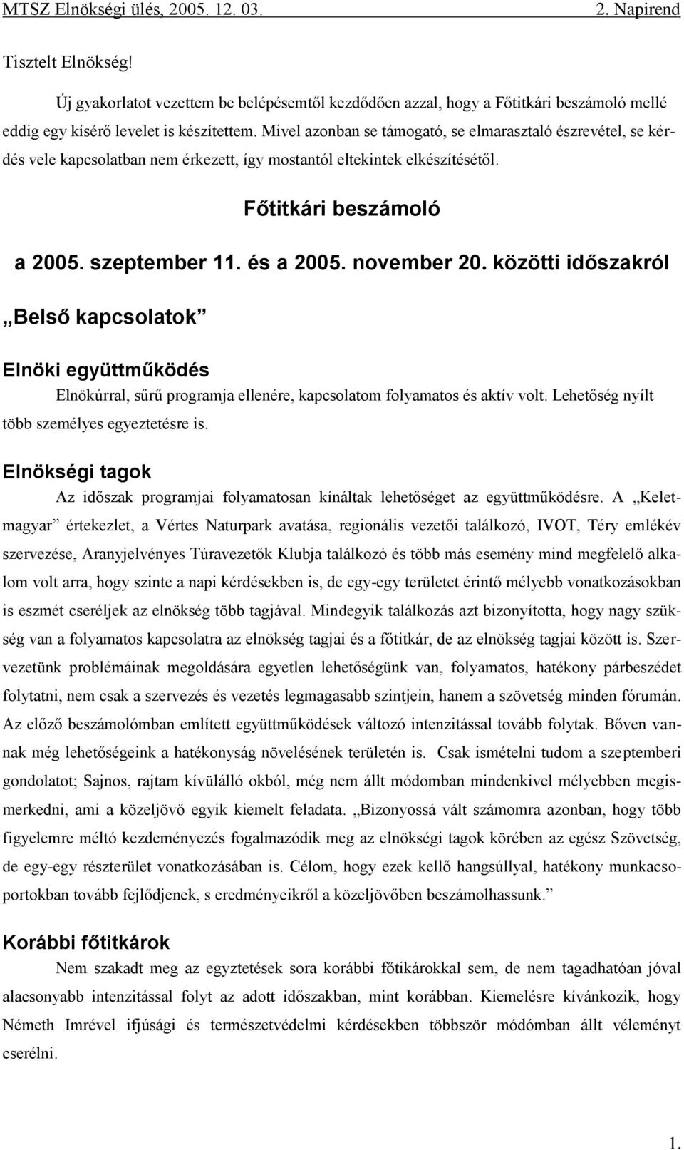 november 20. közötti időszakról Belső kapcsolatok Elnöki együttműködés Elnökúrral, sűrű programja ellenére, kapcsolatom folyamatos és aktív volt. Lehetőség nyílt több személyes egyeztetésre is.