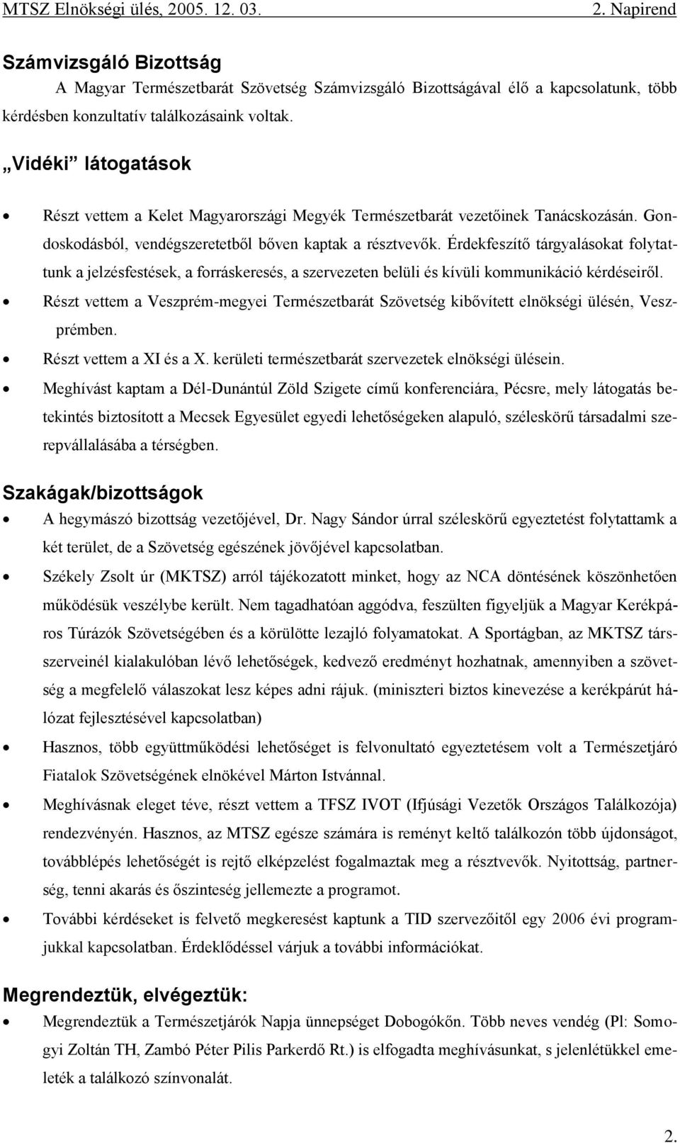 Érdekfeszítő tárgyalásokat folytattunk a jelzésfestések, a forráskeresés, a szervezeten belüli és kívüli kommunikáció kérdéseiről.