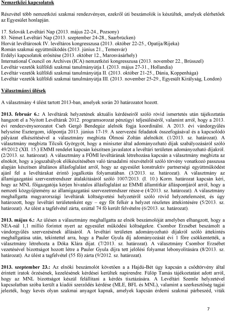 június 21., Temesvár) Erdélyi kapcsolatok erősítése (2013. október 12., Marosvásárhely) International Council on Archives (ICA) nemzetközi kongresszusa (2013. november 22.