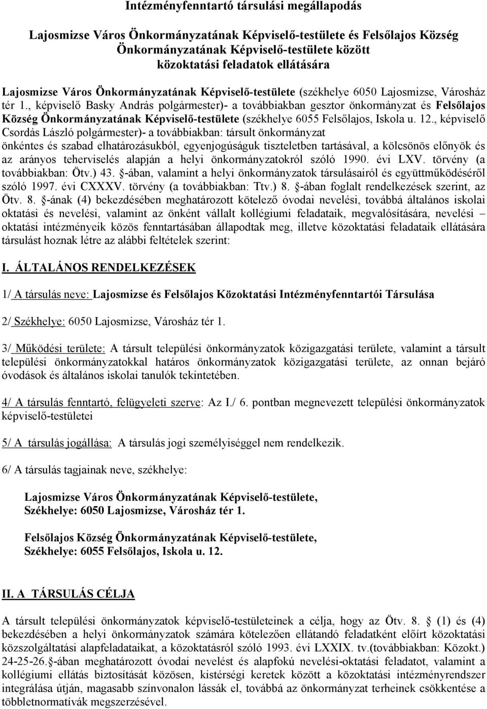 , képviselő Basky András polgármester)- a továbbiakban gesztor önkormányzat és Felsőlajos Község Önkormányzatának Képviselő-testülete (székhelye 6055 Felsőlajos, Iskola u. 12.