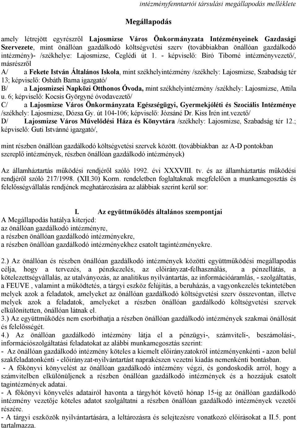 - képviselő: Bíró Tiborné intézményvezető/, másrészről A/ a Fekete István Általános Iskola, mint székhelyintézmény /székhely: Lajosmizse, Szabadság tér 13; képviselő: Osbáth Barna igazgató/ B/ a