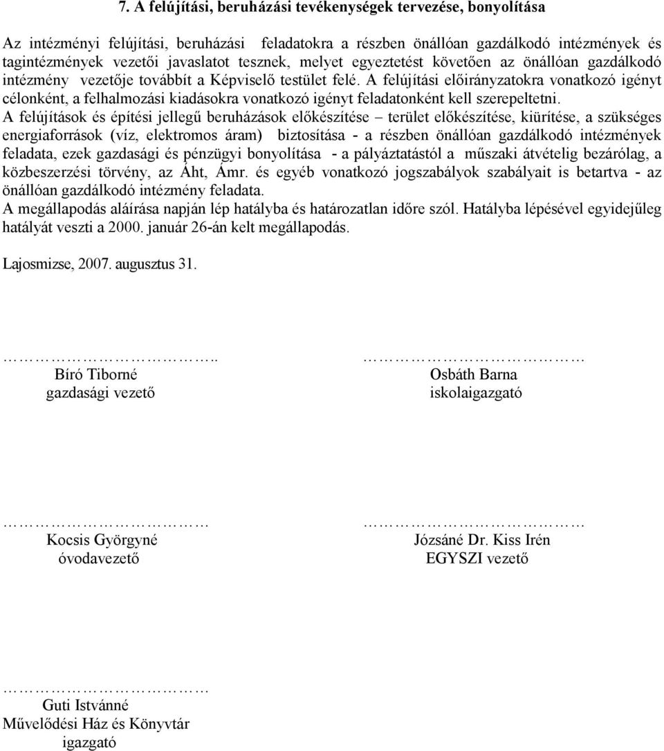 A felújítási előirányzatokra vonatkozó igényt célonként, a felhalmozási kiadásokra vonatkozó igényt feladatonként kell szerepeltetni.