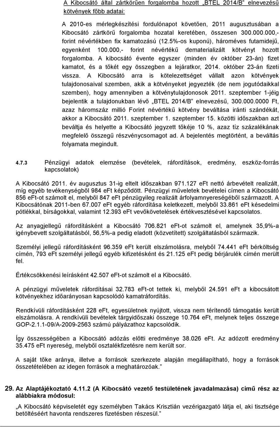 A kibocsátó évente egyszer (minden év október 23-án) fizet kamatot, és a tıkét egy összegben a lejáratkor, 2014. október 23-án fizeti vissza.