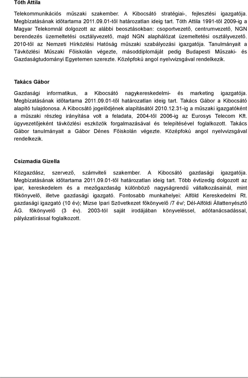 osztályvezetı. 2010-tıl az Nemzeti Hírközlési Hatóság mőszaki szabályozási igazgatója.