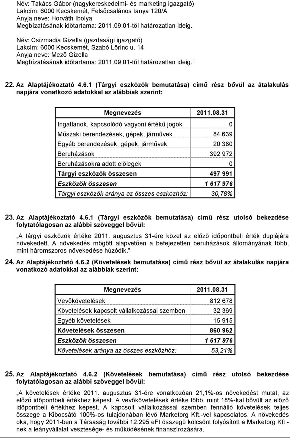 6.1 (Tárgyi eszközök bemutatása) címő rész bıvül az átalakulás napjára vonatkozó adatokkal az alábbiak szerint: Megnevezés 2011.08.