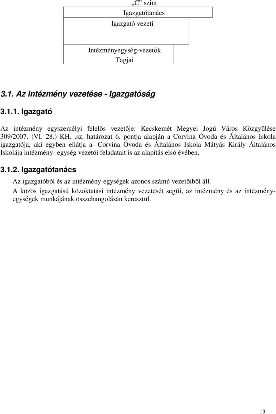 pontja alapján a Corvina Óvoda és Általános Iskola igazgatója, aki egyben ellátja a- Corvina Óvoda és Általános Iskola Mátyás Király Általános Iskolája intézmény- egység