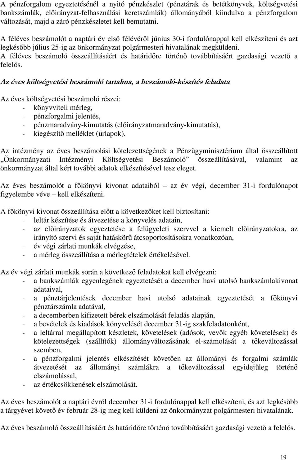 A féléves beszámolót a naptári év első félévéről június 30-i fordulónappal kell elkészíteni és azt legkésőbb július 25-ig az önkormányzat polgármesteri hivatalának megküldeni.