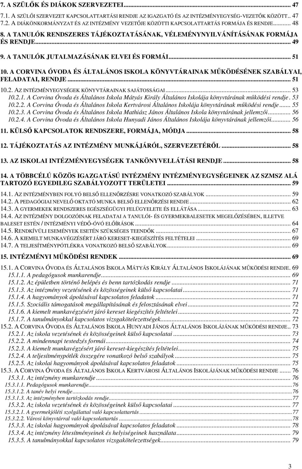 A TANULÓK JUTALMAZÁSÁNAK ELVEI ÉS FORMÁI... 51 10. A CORVINA ÓVODA ÉS ÁLTALÁNOS ISKOLA KÖNYVTÁRAINAK MŰKÖDÉSÉNEK SZABÁLYAI, FELADATAI, RENDJE... 51 10.2.