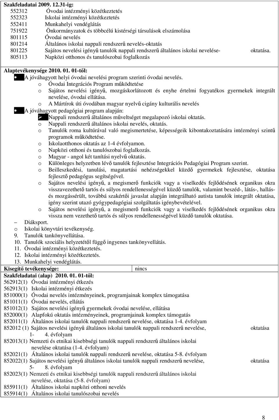 nevelés 801214 Általános iskolai nappali rendszerű nevelés-oktatás 801225 Sajátos nevelési igényű tanulók nappali rendszerű általános iskolai nevelése- oktatása.