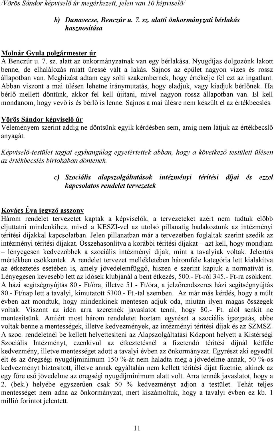 Megbízást adtam egy solti szakembernek, hogy értékelje fel ezt az ingatlant. Abban viszont a mai ülésen lehetne iránymutatás, hogy eladjuk, vagy kiadjuk bérlőnek.