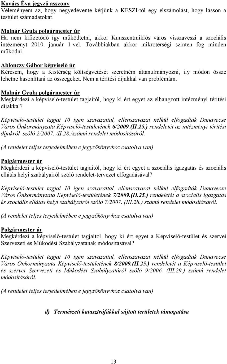 Kérésem, hogy a Kistérség költségvetését szeretném áttanulmányozni, ily módon össze lehetne hasonlítani az összegeket. Nem a térítési díjakkal van problémám.