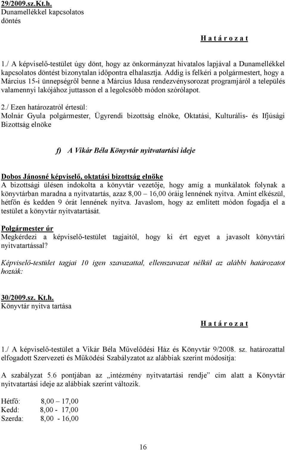 Addig is felkéri a polgármestert, hogy a Március 15-i ünnepségről benne a Március Idusa rendezvénysorozat programjáról a település valamennyi lakójához juttasson el a legolcsóbb módon szórólapot. 2.