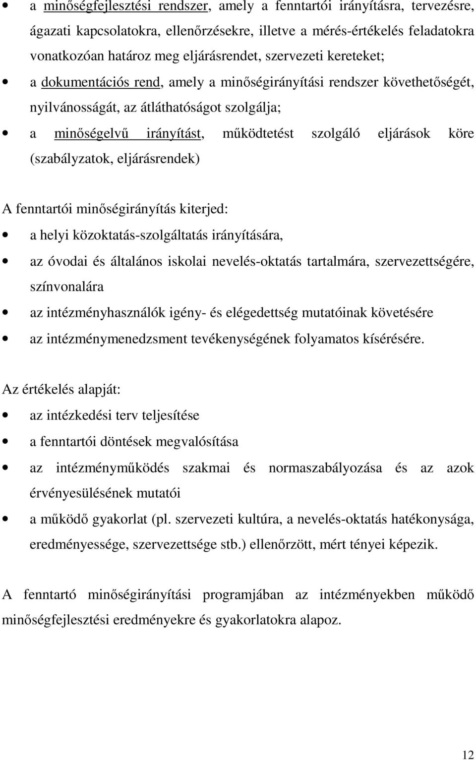 köre (szabályzatok, eljárásrendek) A fenntartói minőségirányítás kiterjed: a helyi közoktatás-szolgáltatás irányítására, az óvodai és általános iskolai nevelés-oktatás tartalmára, szervezettségére,