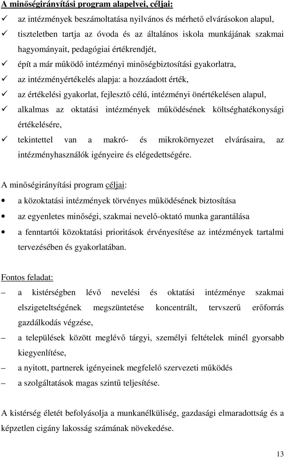 intézményi önértékelésen alapul, alkalmas az oktatási intézmények működésének költséghatékonysági értékelésére, tekintettel van a makró- és mikrokörnyezet elvárásaira, az intézményhasználók igényeire