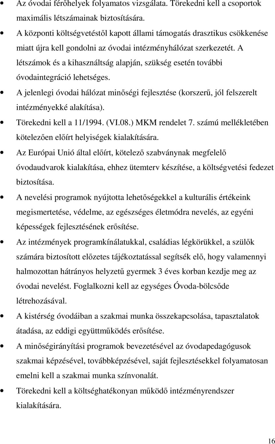 A létszámok és a kihasználtság alapján, szükség esetén további óvodaintegráció lehetséges. A jelenlegi óvodai hálózat minőségi fejlesztése (korszerű, jól felszerelt intézményekké alakítása).