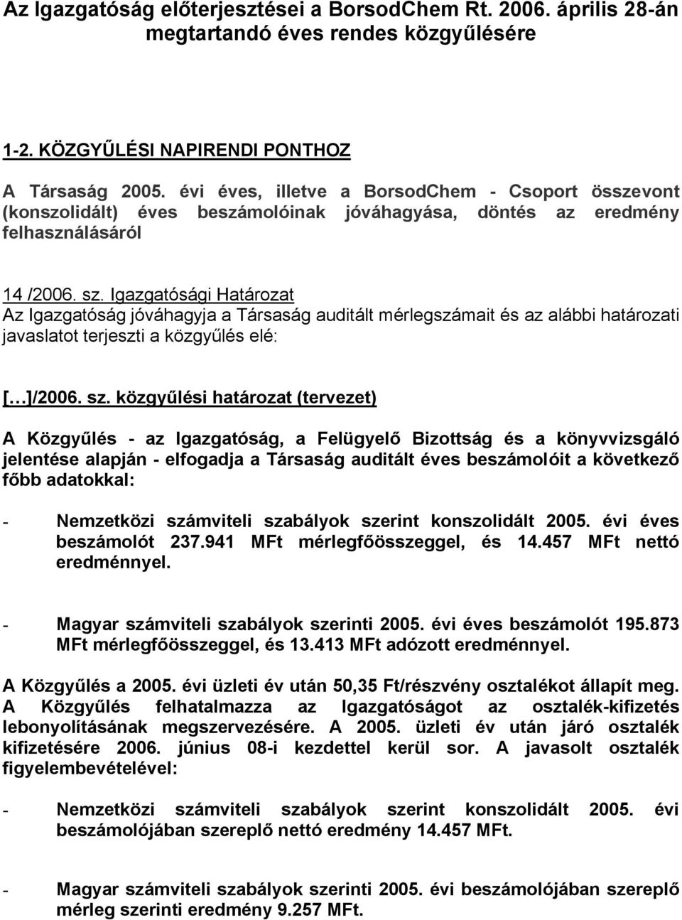 Igazgatósági Határozat Az Igazgatóság jóváhagyja a Társaság auditált mérlegszámait és az alábbi határozati javaslatot terjeszti a közgyűlés elé: [ ]/2006. sz.