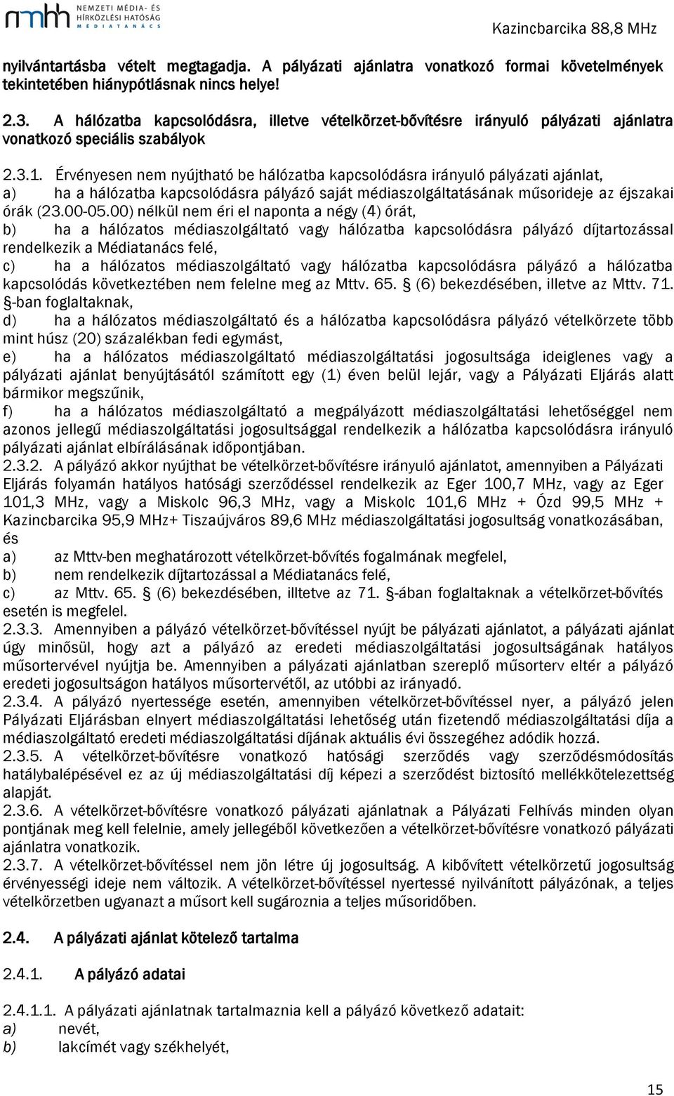 Érvényesen nem nyújtható be hálózatba kapcsolódásra irányuló pályázati ajánlat, a) ha a hálózatba kapcsolódásra pályázó saját médiaszolgáltatásának műsorideje az éjszakai órák (23.00-05.