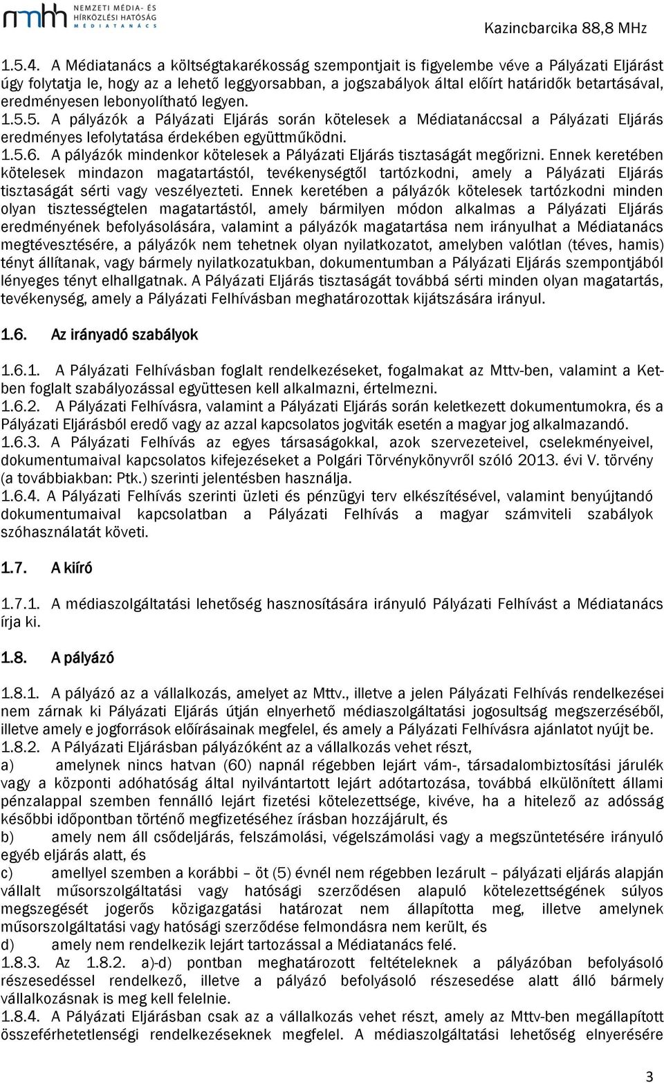 eredményesen lebonyolítható legyen. 1.5.5. A pályázók a Pályázati Eljárás során kötelesek a Médiatanáccsal a Pályázati Eljárás eredményes lefolytatása érdekében együttműködni. 1.5.6.