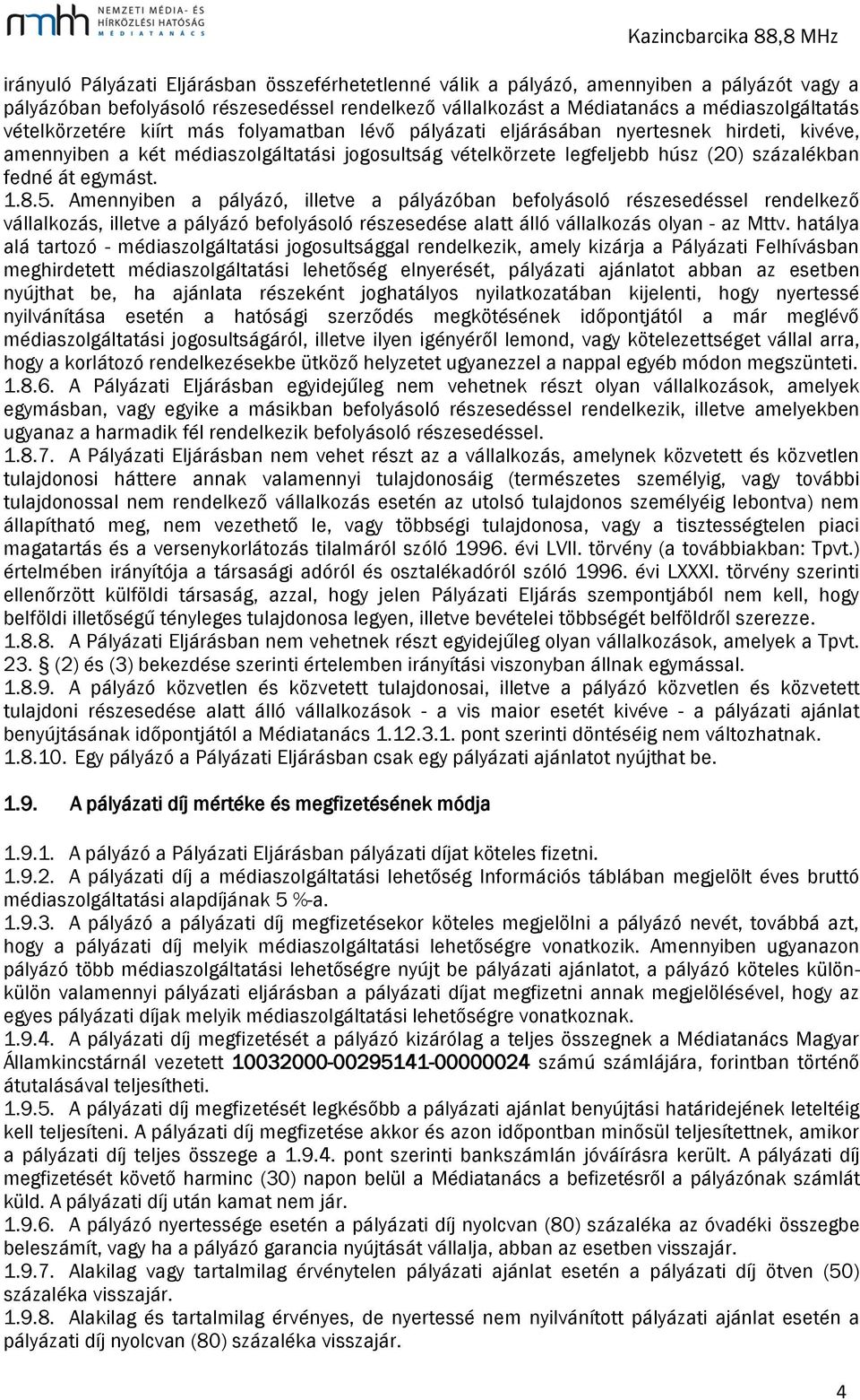 egymást. 1.8.5. Amennyiben a pályázó, illetve a pályázóban befolyásoló részesedéssel rendelkező vállalkozás, illetve a pályázó befolyásoló részesedése alatt álló vállalkozás olyan - az Mttv.