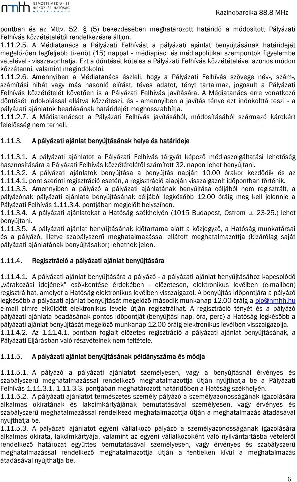 határidejét megelőzően legfeljebb tizenöt (15) nappal - médiapiaci és médiapolitikai szempontok figyelembe vételével - visszavonhatja.