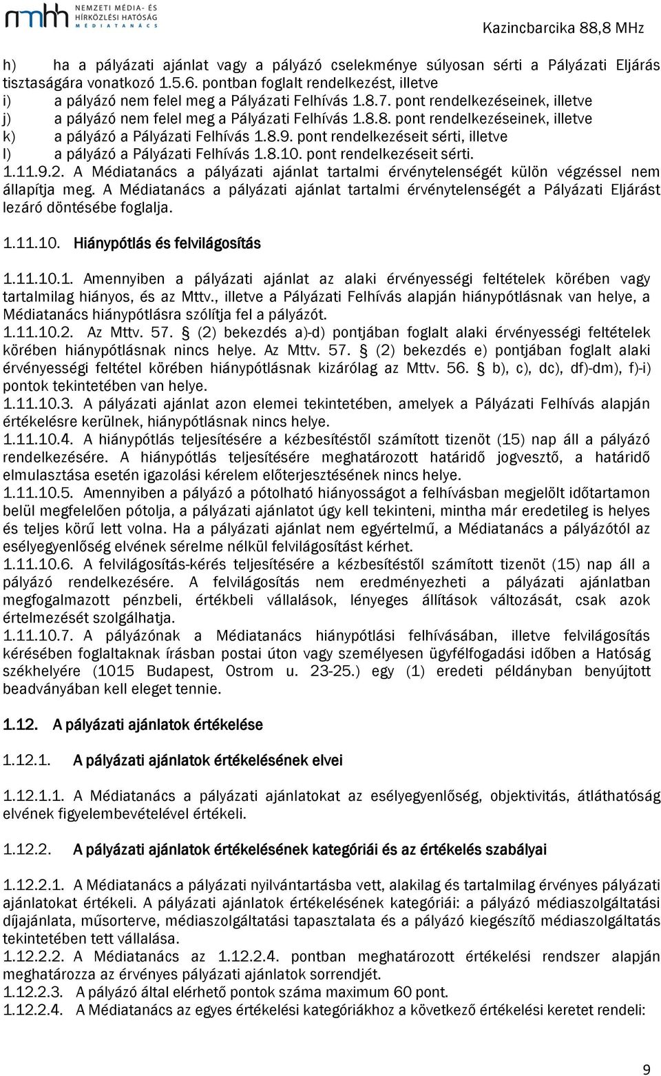 8.9. pont rendelkezéseit sérti, illetve l) a pályázó a Pályázati Felhívás 1.8.10. pont rendelkezéseit sérti. 1.11.9.2.