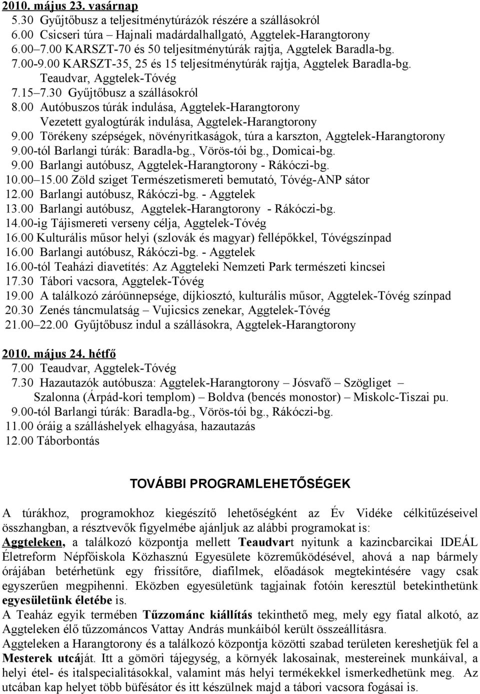 30 Gyűjtőbusz a szállásokról 8.00 Autóbuszos túrák indulása, Aggtelek-Harangtorony Vezetett gyalogtúrák indulása, Aggtelek-Harangtorony 9.